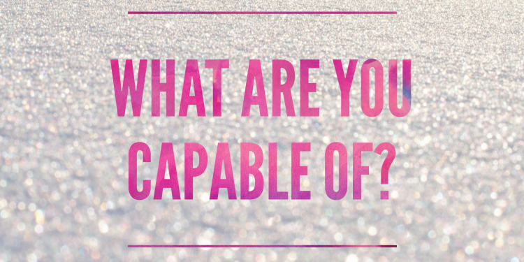 What are you capable of?